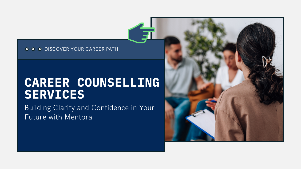Career Counselling Services: Building Clarity and Confidence in Your Future with Mentora